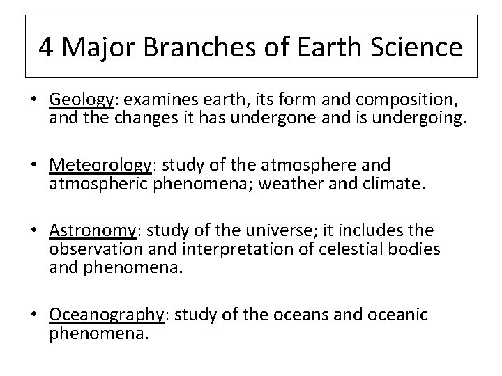 4 Major Branches of Earth Science • Geology: examines earth, its form and composition,