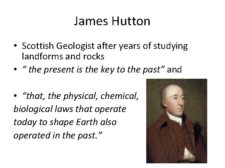 James Hutton • Scottish Geologist after years of studying landforms and rocks • “