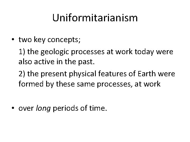 Uniformitarianism • two key concepts; 1) the geologic processes at work today were also