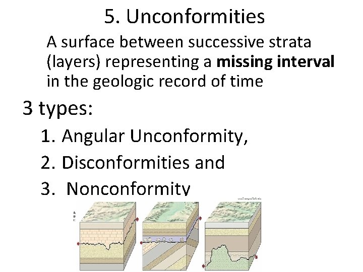 5. Unconformities A surface between successive strata (layers) representing a missing interval in the