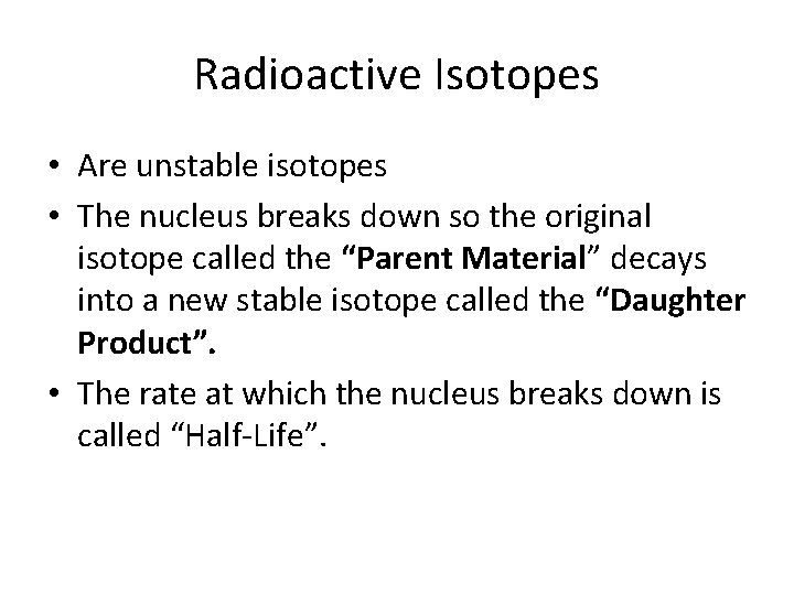 Radioactive Isotopes • Are unstable isotopes • The nucleus breaks down so the original