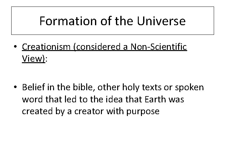 Formation of the Universe • Creationism (considered a Non-Scientific View): • Belief in the