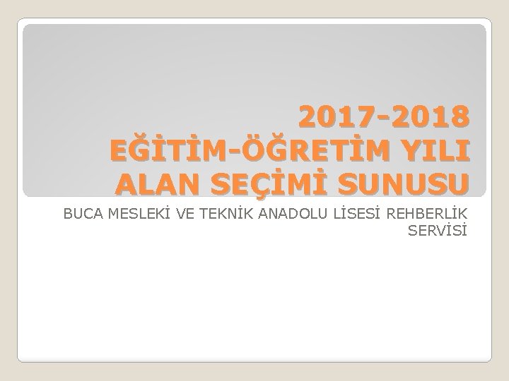 2017 -2018 EĞİTİM-ÖĞRETİM YILI ALAN SEÇİMİ SUNUSU BUCA MESLEKİ VE TEKNİK ANADOLU LİSESİ REHBERLİK