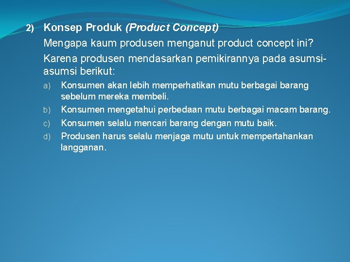 2) Konsep Produk (Product Concept) Mengapa kaum produsen menganut product concept ini? Karena produsen