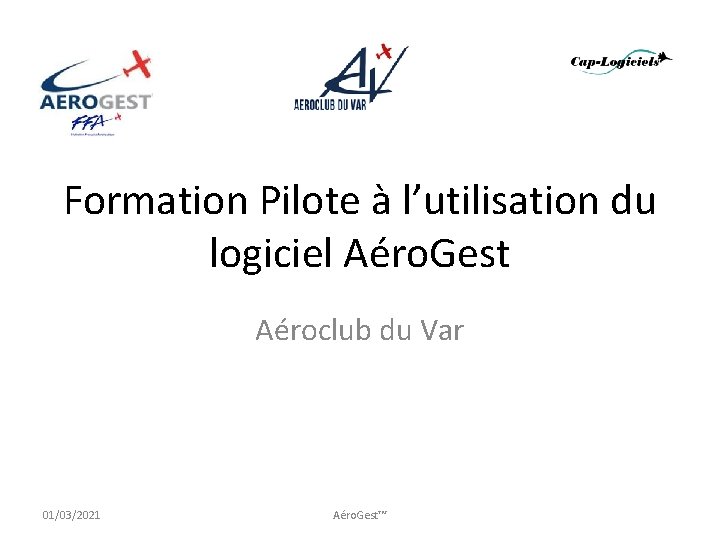 Formation Pilote à l’utilisation du logiciel Aéro. Gest Aéroclub du Var 01/03/2021 Aéro. Gest™
