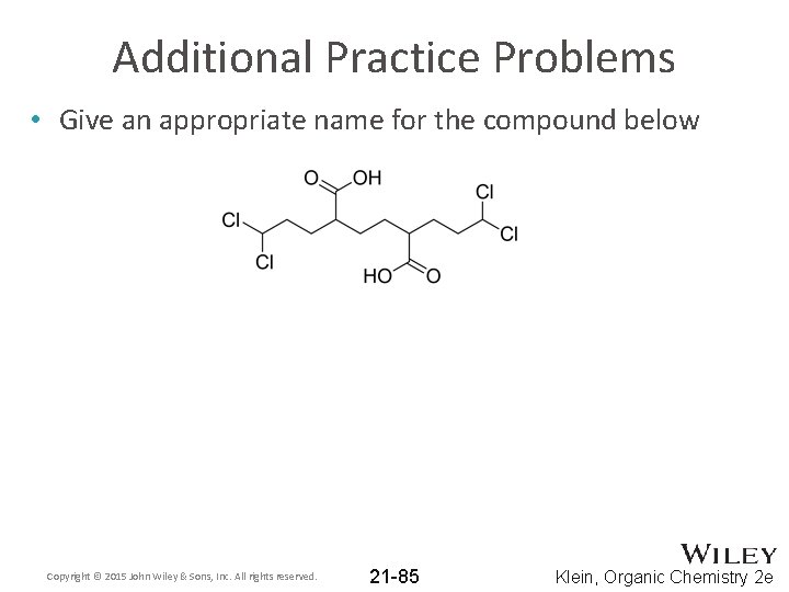 Additional Practice Problems • Give an appropriate name for the compound below Copyright ©