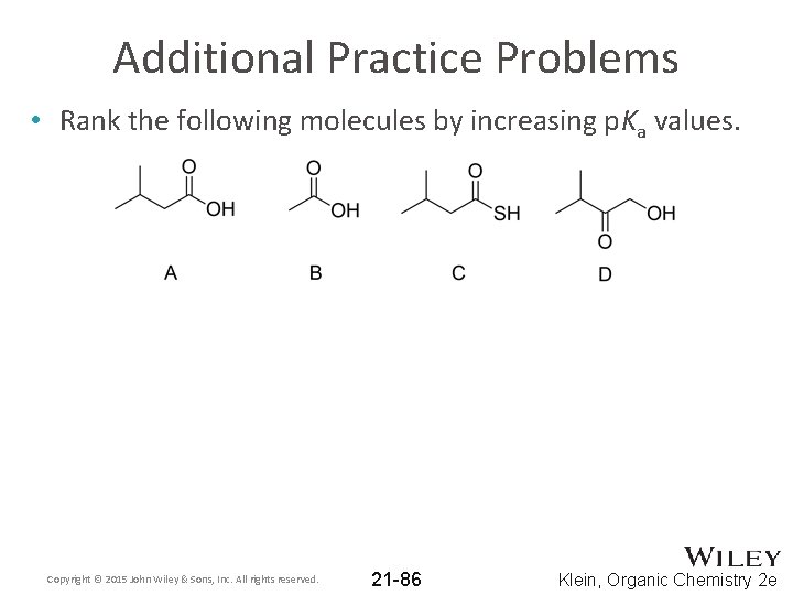 Additional Practice Problems • Rank the following molecules by increasing p. Ka values. Copyright