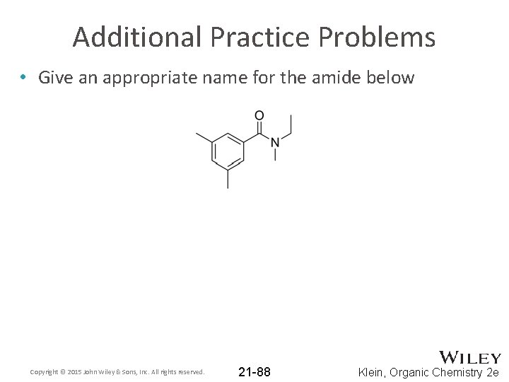 Additional Practice Problems • Give an appropriate name for the amide below Copyright ©