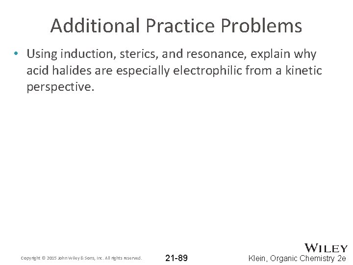 Additional Practice Problems • Using induction, sterics, and resonance, explain why acid halides are