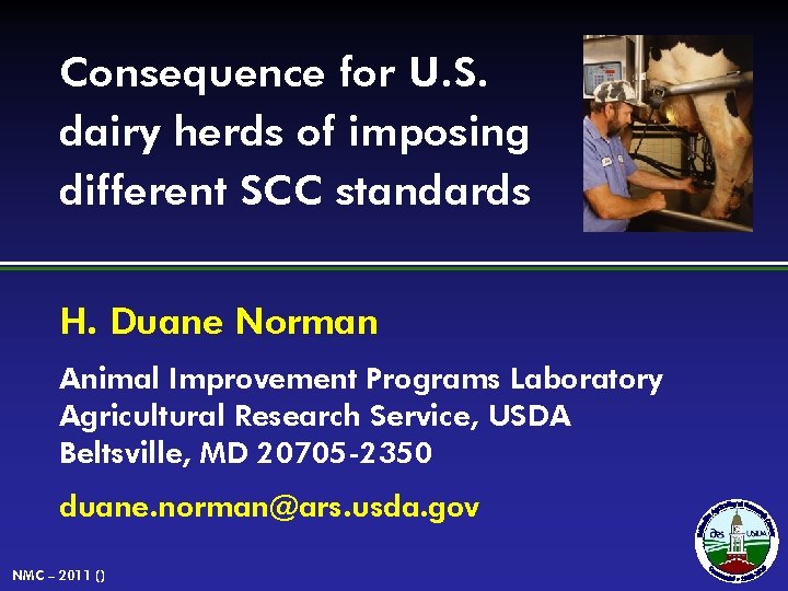 Consequence for U. S. dairy herds of imposing different SCC standards H. Duane Norman