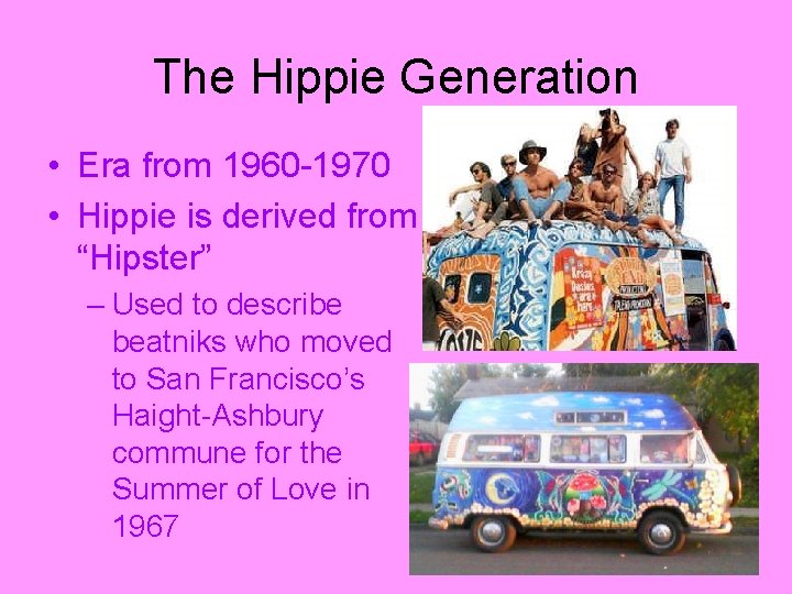 The Hippie Generation • Era from 1960 -1970 • Hippie is derived from “Hipster”