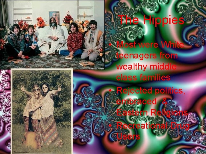 The Hippies • Most were White teenagers from wealthy middle class families • Rejected