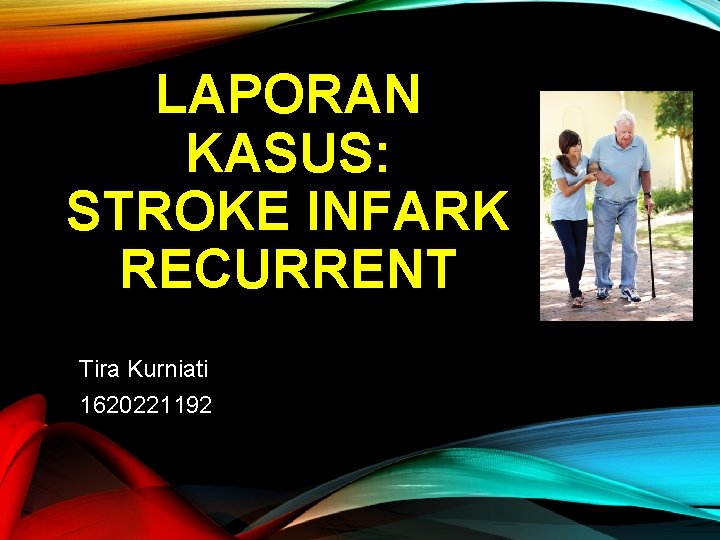 LAPORAN KASUS: STROKE INFARK RECURRENT Tira Kurniati 1620221192 