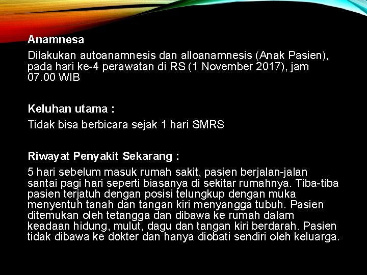 Anamnesa Dilakukan autoanamnesis dan alloanamnesis (Anak Pasien), pada hari ke-4 perawatan di RS (1