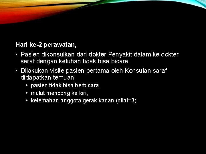 Hari ke-2 perawatan, • Pasien dikonsulkan dari dokter Penyakit dalam ke dokter saraf dengan