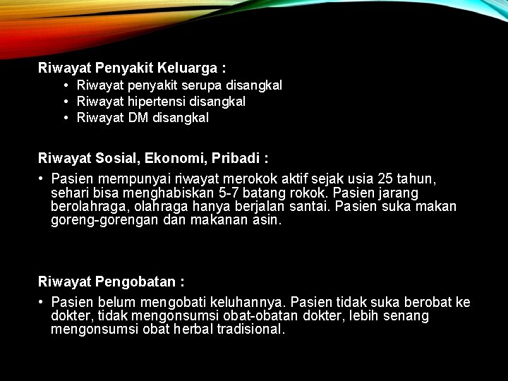 Riwayat Penyakit Keluarga : • Riwayat penyakit serupa disangkal • Riwayat hipertensi disangkal •