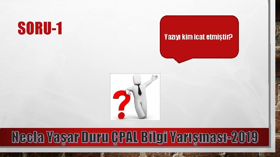 SORU-1 Yazıyı kim icat etmiştir? Necla Yaşar Duru ÇPAL Bilgi Yarışması-2019 