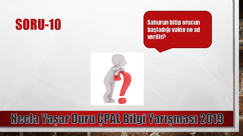 SORU-10 Sahurun bitip orucun başladığı vakte ne ad verilir? Necla Yaşar Duru ÇPAL Bilgi