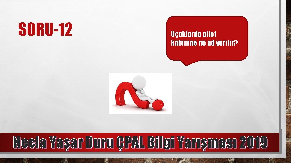 SORU-12 Uçaklarda pilot kabinine ne ad verilir? Necla Yaşar Duru ÇPAL Bilgi Yarışması 2019