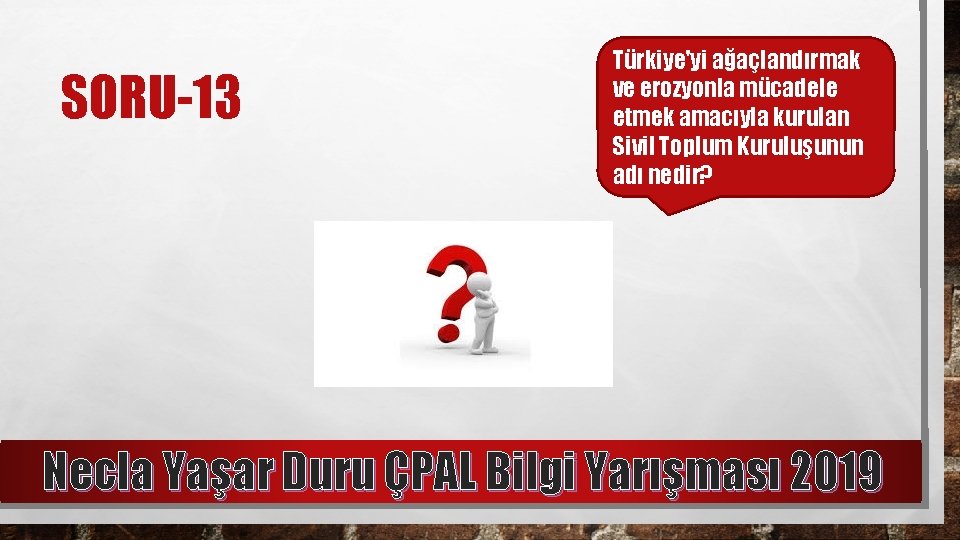 SORU-13 Türkiye'yi ağaçlandırmak ve erozyonla mücadele etmek amacıyla kurulan Sivil Toplum Kuruluşunun adı nedir?