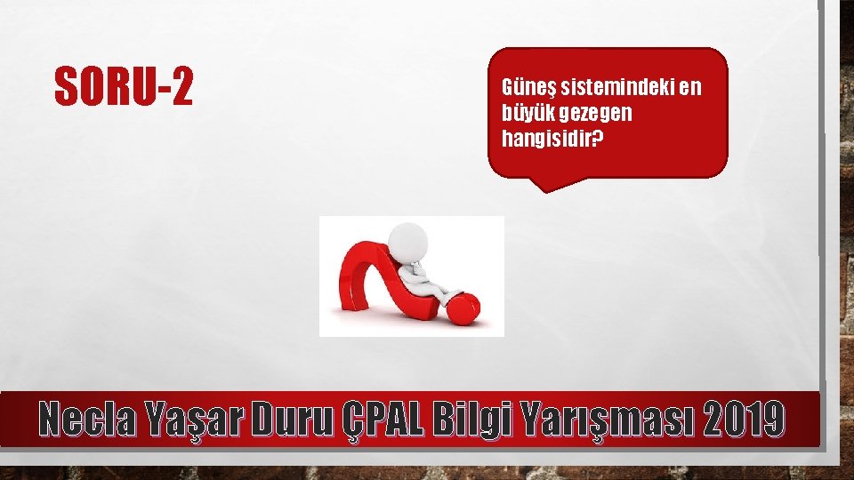 SORU-2 Güneş sistemindeki en büyük gezegen hangisidir? Necla Yaşar Duru ÇPAL Bilgi Yarışması 2019