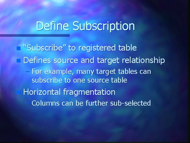 Define Subscription “Subscribe” to registered table n Defines source and target relationship n –