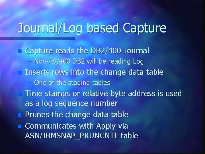 Journal/Log based Capture n Capture reads the DB 2/400 Journal – Non-AS/400 DB 2