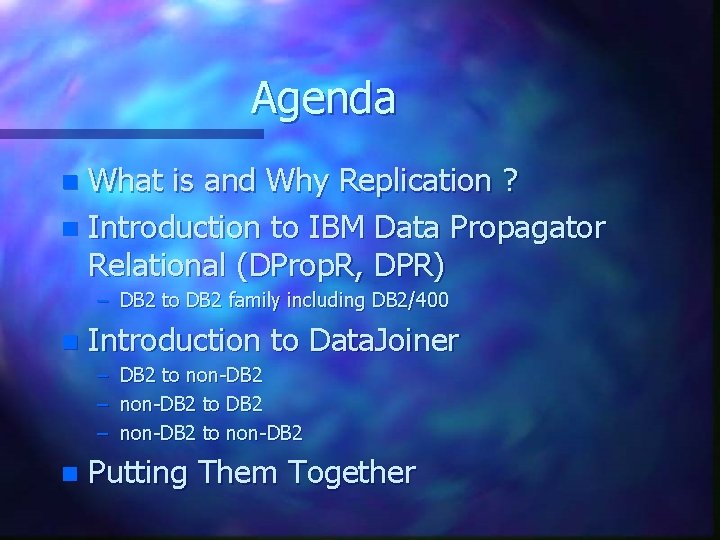 Agenda What is and Why Replication ? n Introduction to IBM Data Propagator Relational