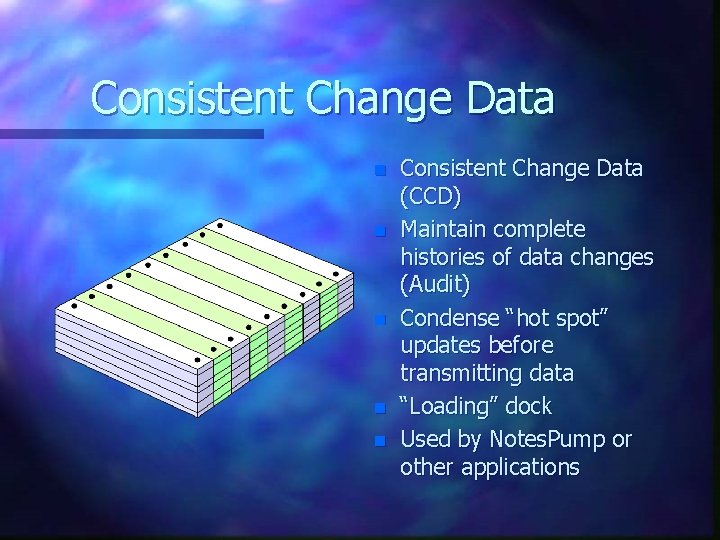 Consistent Change Data n n n Consistent Change Data (CCD) Maintain complete histories of