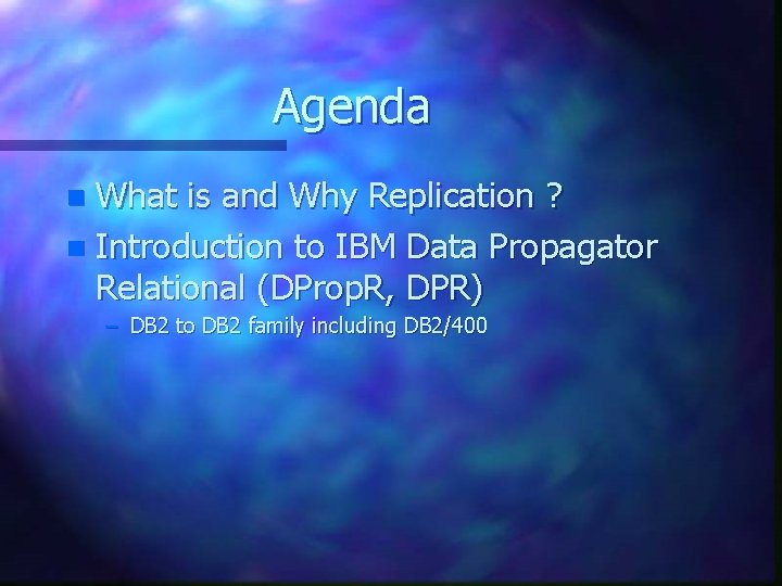 Agenda What is and Why Replication ? n Introduction to IBM Data Propagator Relational