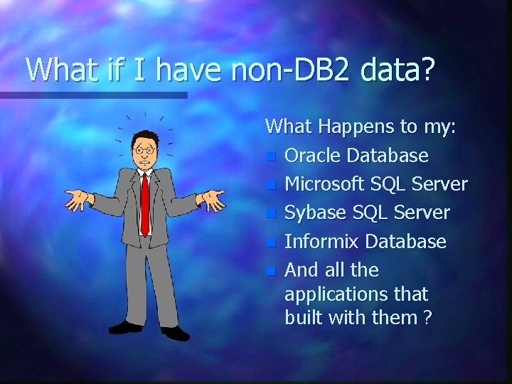 What if I have non-DB 2 data? What Happens to my: n Oracle Database