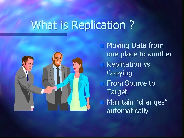 What is Replication ? n n Moving Data from one place to another Replication