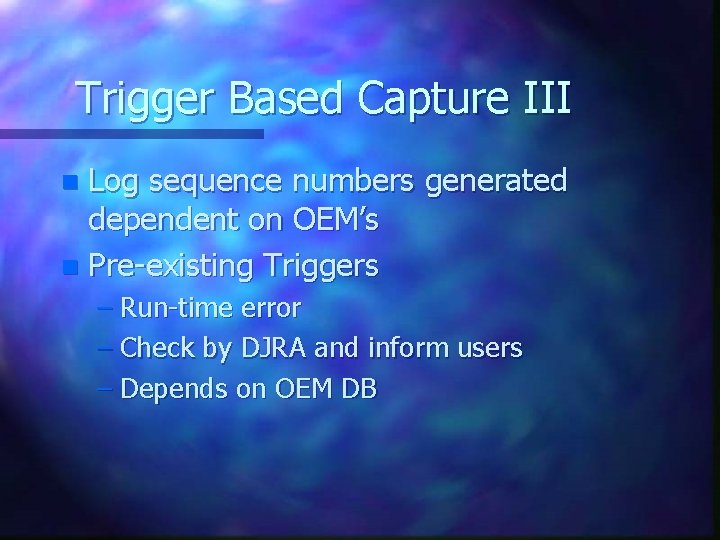 Trigger Based Capture III Log sequence numbers generated dependent on OEM’s n Pre-existing Triggers