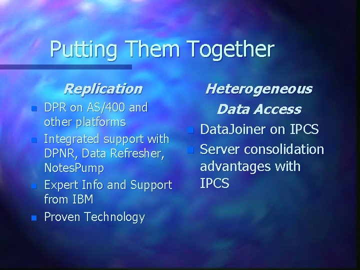 Putting Them Together Replication n n DPR on AS/400 and other platforms Integrated support