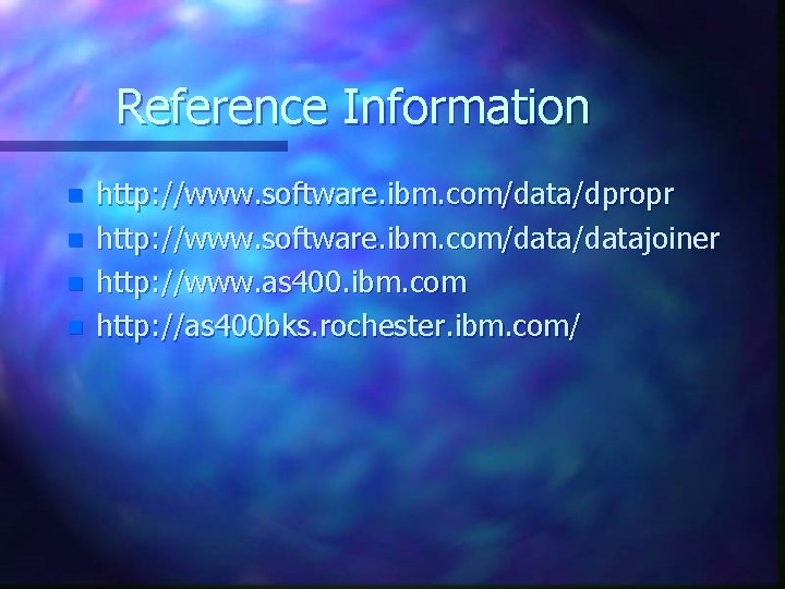 Reference Information n n http: //www. software. ibm. com/data/dpropr http: //www. software. ibm. com/datajoiner