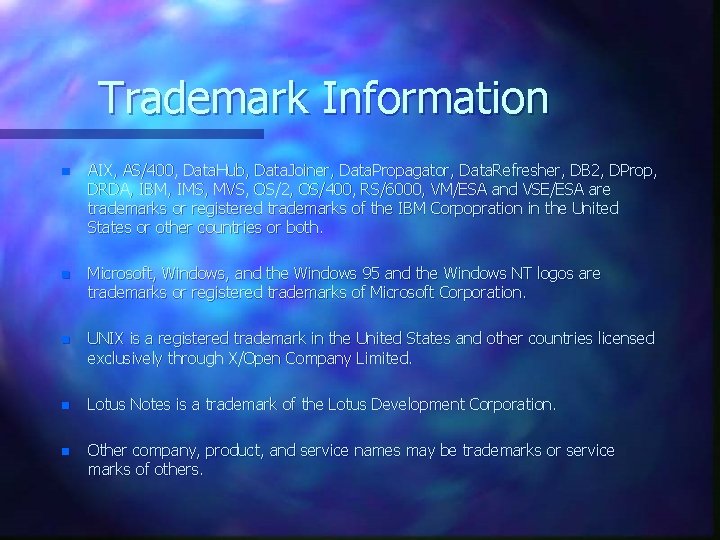 Trademark Information n AIX, AS/400, Data. Hub, Data. Joiner, Data. Propagator, Data. Refresher, DB