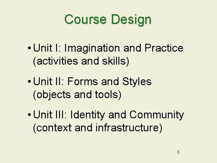 Course Design • Unit I: Imagination and Practice (activities and skills) • Unit II: