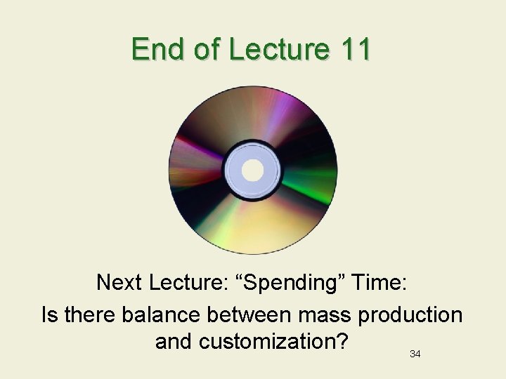 End of Lecture 11 Next Lecture: “Spending” Time: Is there balance between mass production