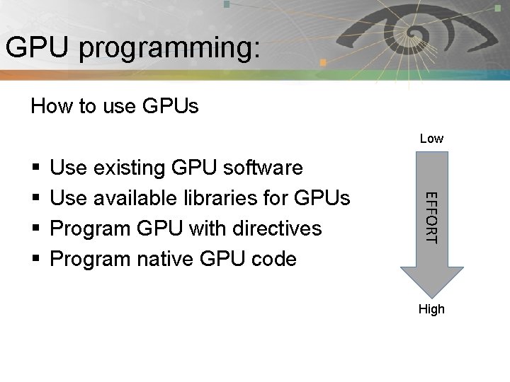 GPU programming: Pnmath How to use GPUs Low Use existing GPU software Use available