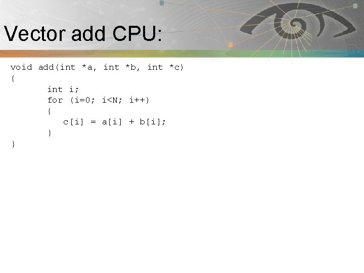 Vector add CPU: Pnmath void add(int *a, int *b, int *c) { int i;