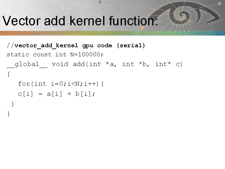 Vector add kernel function: Pnmath //vector_add_kernel gpu code (serial) static const int N=100000; __global__