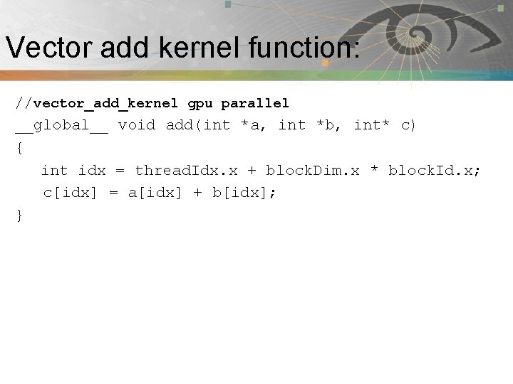 Vector add kernel function: Pnmath //vector_add_kernel gpu parallel __global__ void add(int *a, int *b,