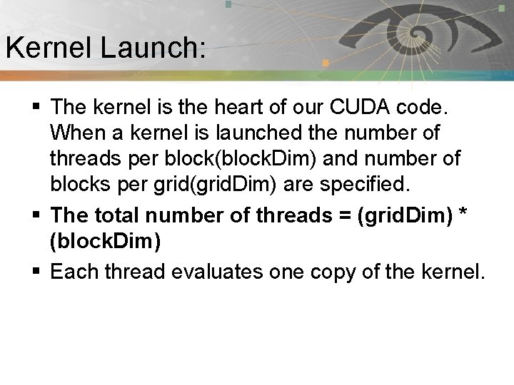 Kernel Launch: Pnmath § The kernel is the heart of our CUDA code. When
