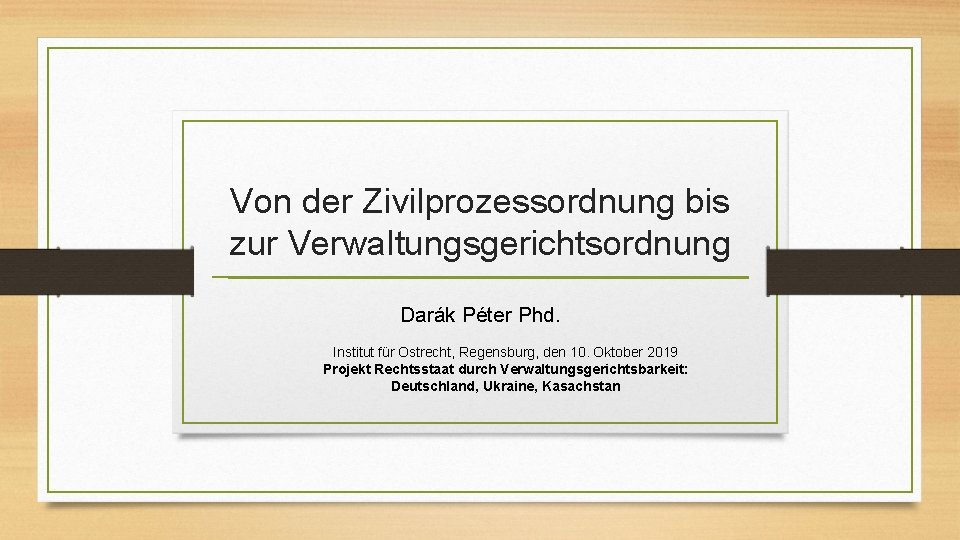 Von der Zivilprozessordnung bis zur Verwaltungsgerichtsordnung Darák Péter Phd. Institut für Ostrecht, Regensburg, den