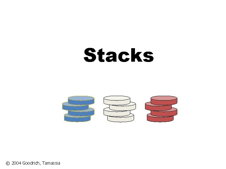 Stacks © 2004 Goodrich, Tamassia 