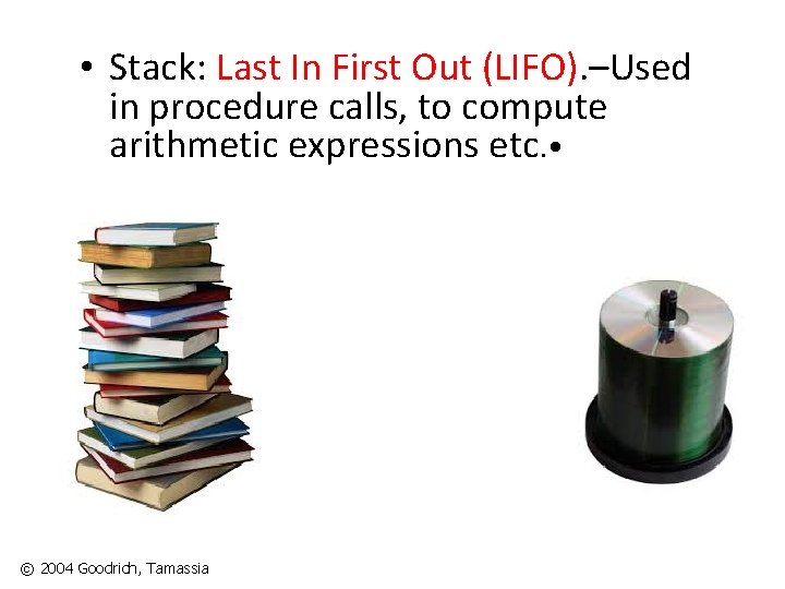  • Stack: Last In First Out (LIFO). –Used in procedure calls, to compute