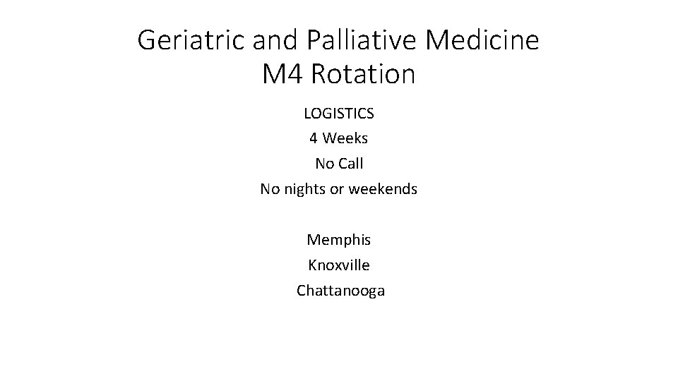 Geriatric and Palliative Medicine M 4 Rotation LOGISTICS 4 Weeks No Call No nights