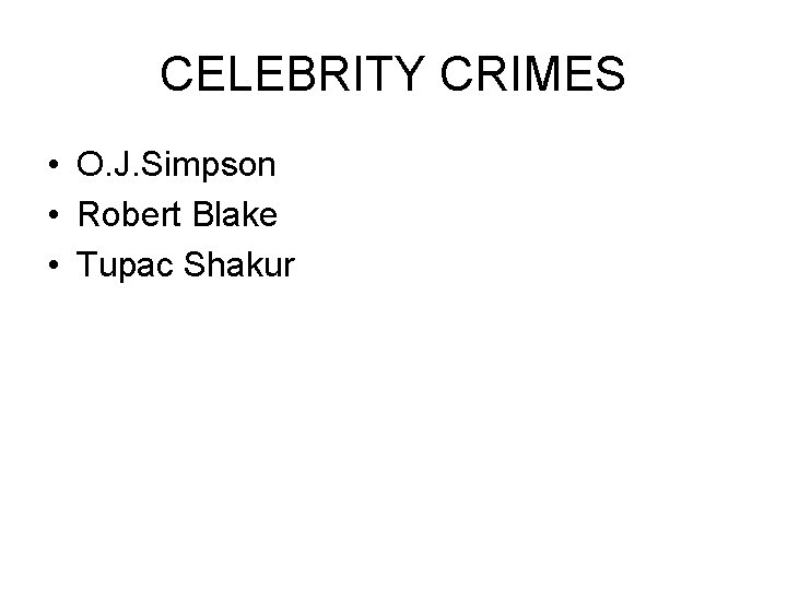 CELEBRITY CRIMES • O. J. Simpson • Robert Blake • Tupac Shakur CELEBRITY CRIMES • O. J. Simpson • Robert Blake • Tupac Shakur