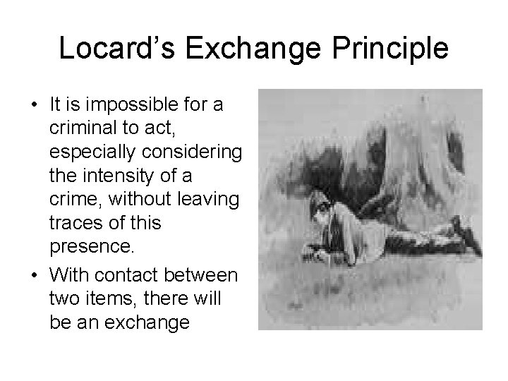 Locard’s Exchange Principle • It is impossible for a criminal to act, especially considering Locard’s Exchange Principle • It is impossible for a criminal to act, especially considering