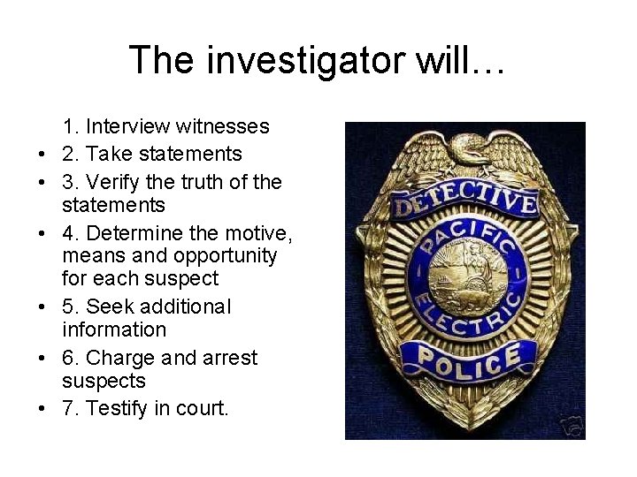 The investigator will… • • • 1. Interview witnesses 2. Take statements 3. Verify The investigator will… • • • 1. Interview witnesses 2. Take statements 3. Verify